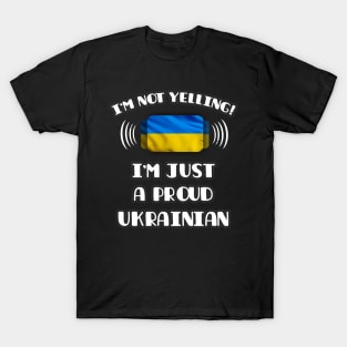 I'm Not Yelling I'm A Proud Ukrainian - Gift for Ukrainian With Roots From Ukraine T-Shirt